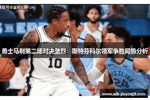 勇士马刺第二场对决激烈：斯特芬科尔领军争胜局势分析