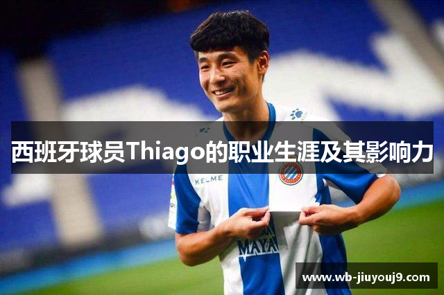 西班牙球员Thiago的职业生涯及其影响力