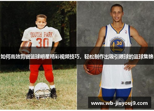 如何高效剪辑篮球明星精彩视频技巧，轻松制作出吸引眼球的篮球集锦